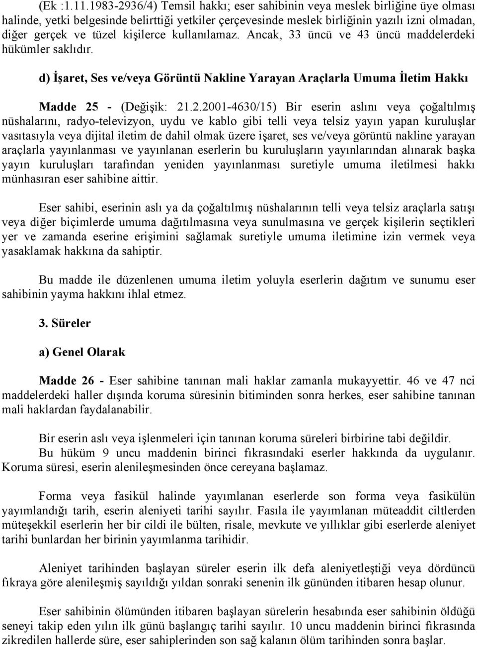 kişilerce kullanılamaz. Ancak, 33 üncü ve 43 üncü maddelerdeki hükümler saklıdır. d) İşaret, Ses ve/veya Görüntü Nakline Yarayan Araçlarla Umuma İletim Hakkı Madde 25