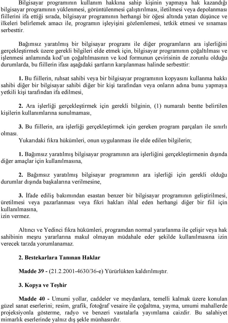 Bağımsız yaratılmış bir bilgisayar programı ile diğer programların ara işlerliğini gerçekleştirmek üzere gerekli bilgileri elde etmek için, bilgisayar programının çoğaltılması ve işlenmesi anlamında