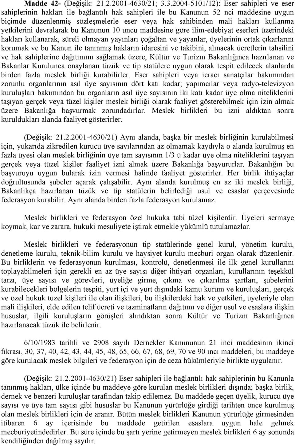 3.2004-5101/12): Eser sahipleri ve eser sahiplerinin hakları ile bağlantılı hak sahipleri ile bu Kanunun 52 nci maddesine uygun biçimde düzenlenmiş sözleşmelerle eser veya hak sahibinden mali hakları