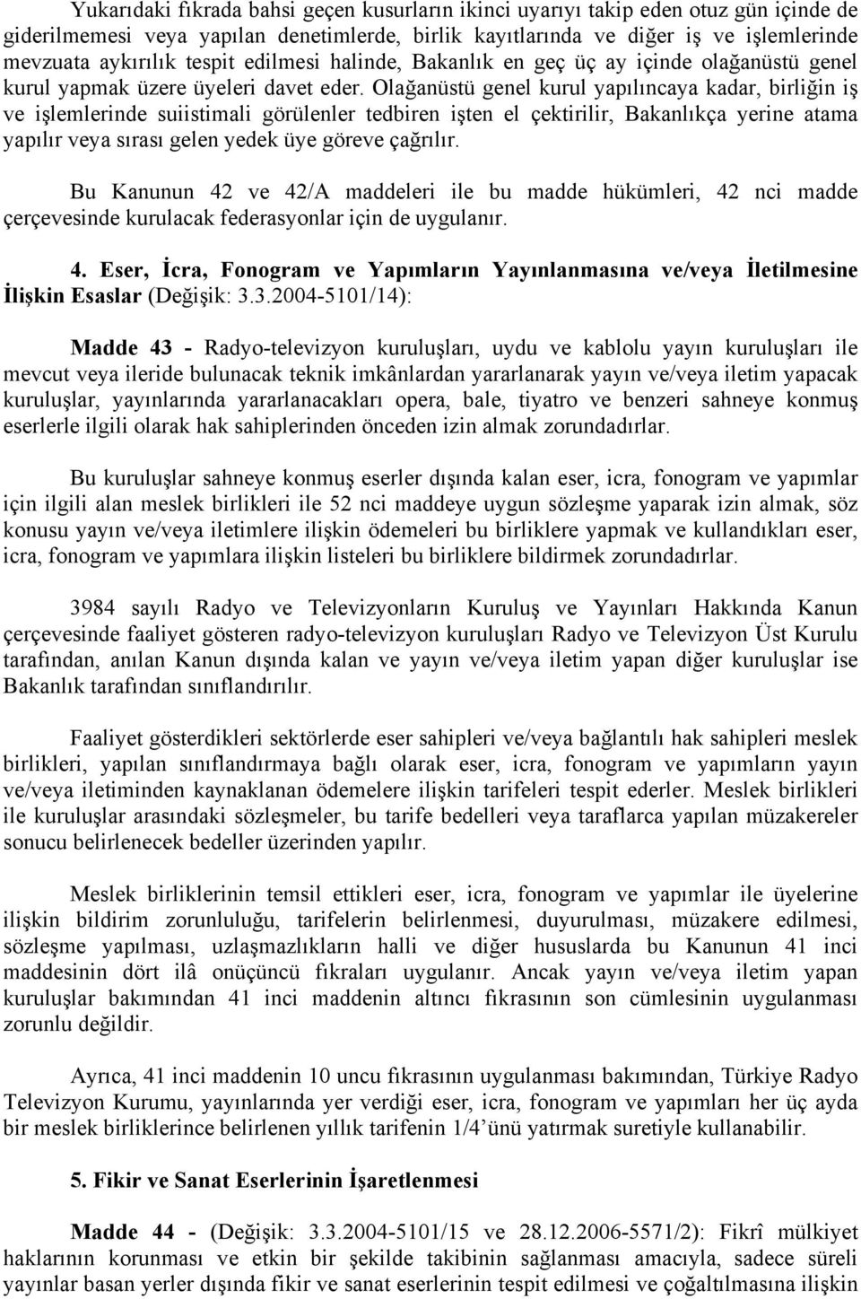 Olağanüstü genel kurul yapılıncaya kadar, birliğin iş ve işlemlerinde suiistimali görülenler tedbiren işten el çektirilir, Bakanlıkça yerine atama yapılır veya sırası gelen yedek üye göreve çağrılır.