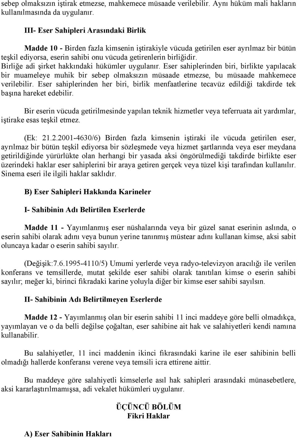 Birliğe adi şirket hakkındaki hükümler uygulanır. Eser sahiplerinden biri, birlikte yapılacak bir muameleye muhik bir sebep olmaksızın müsaade etmezse, bu müsaade mahkemece verilebilir.