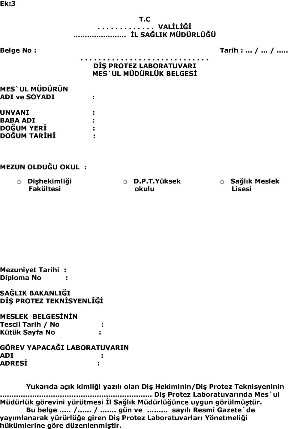 P.T.Yüksek okulu Sağlık Meslek Lisesi Mezuniyet Tarihi : Diploma No : SAĞLIK BAKANLIĞI DĠġ PROTEZ TEKNĠSYENLĠĞĠ MESLEK BELGESĠNĠN Tescil Tarih / No : Kütük Sayfa No : GÖREV YAPACAĞI LABORATUVARIN ADI