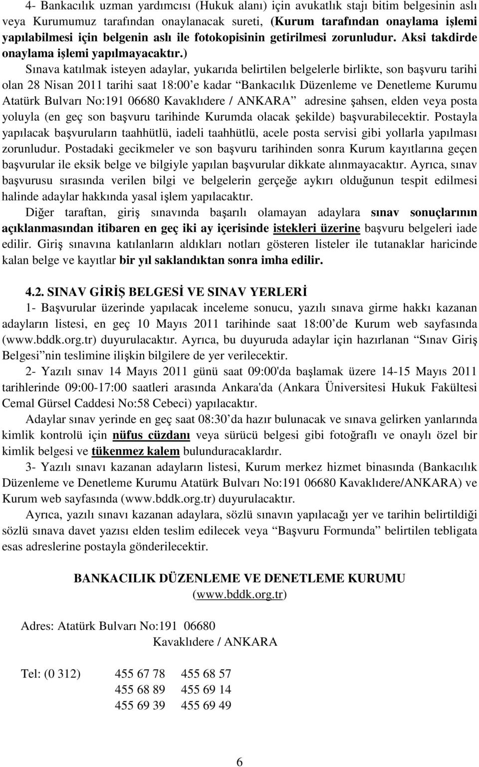 ) Sınava katılmak isteyen adaylar, yukarıda belirtilen belgelerle birlikte, son başvuru tarihi olan 28 Nisan 2011 tarihi saat 18:00 e kadar Bankacılık Düzenleme ve Denetleme Kurumu Atatürk Bulvarı