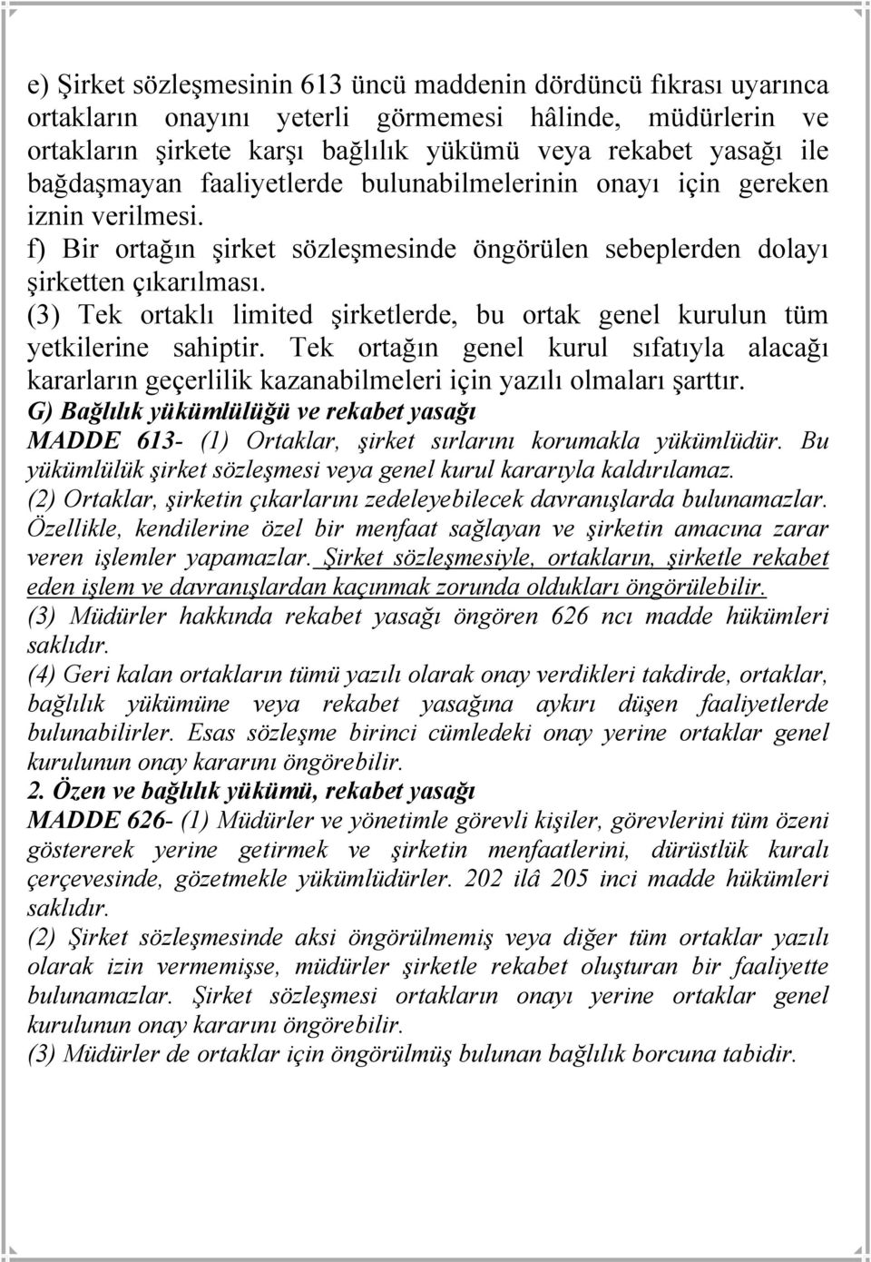 (3) Tek ortaklı limited şirketlerde, bu ortak genel kurulun tüm yetkilerine sahiptir. Tek ortağın genel kurul sıfatıyla alacağı kararların geçerlilik kazanabilmeleri için yazılı olmaları şarttır.