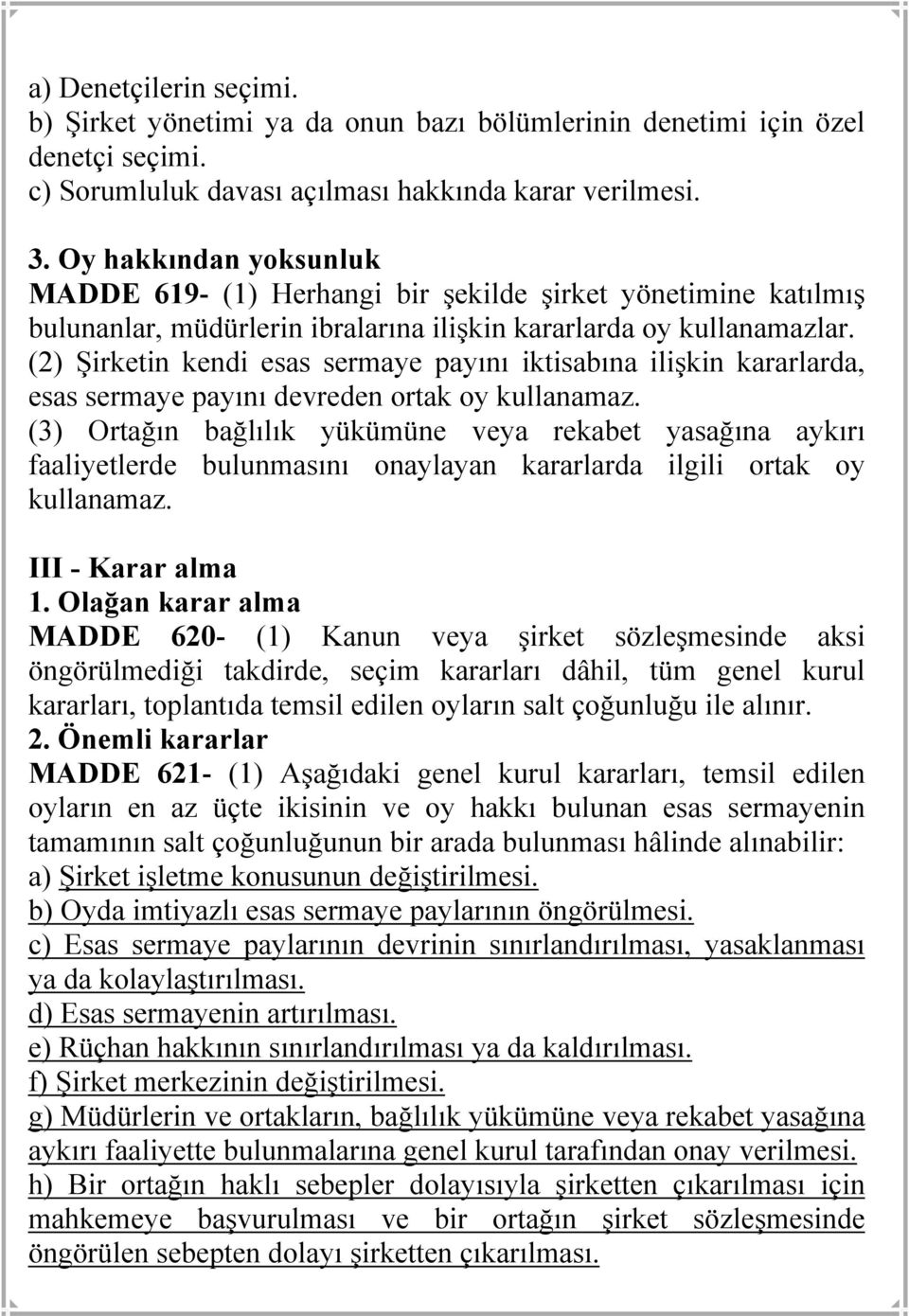 (2) Şirketin kendi esas sermaye payını iktisabına ilişkin kararlarda, esas sermaye payını devreden ortak oy kullanamaz.