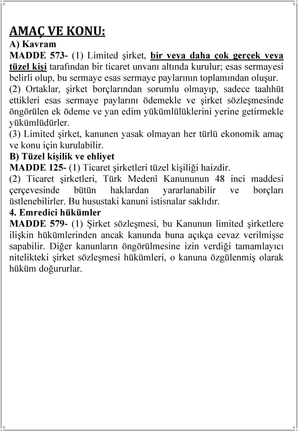 (2) Ortaklar, şirket borçlarından sorumlu olmayıp, sadece taahhüt ettikleri esas sermaye paylarını ödemekle ve şirket sözleşmesinde öngörülen ek ödeme ve yan edim yükümlülüklerini yerine getirmekle