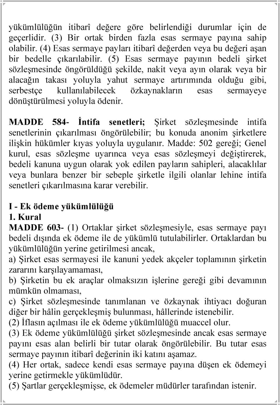 (5) Esas sermaye payının bedeli şirket sözleşmesinde öngörüldüğü şekilde, nakit veya ayın olarak veya bir alacağın takası yoluyla yahut sermaye artırımında olduğu gibi, serbestçe kullanılabilecek