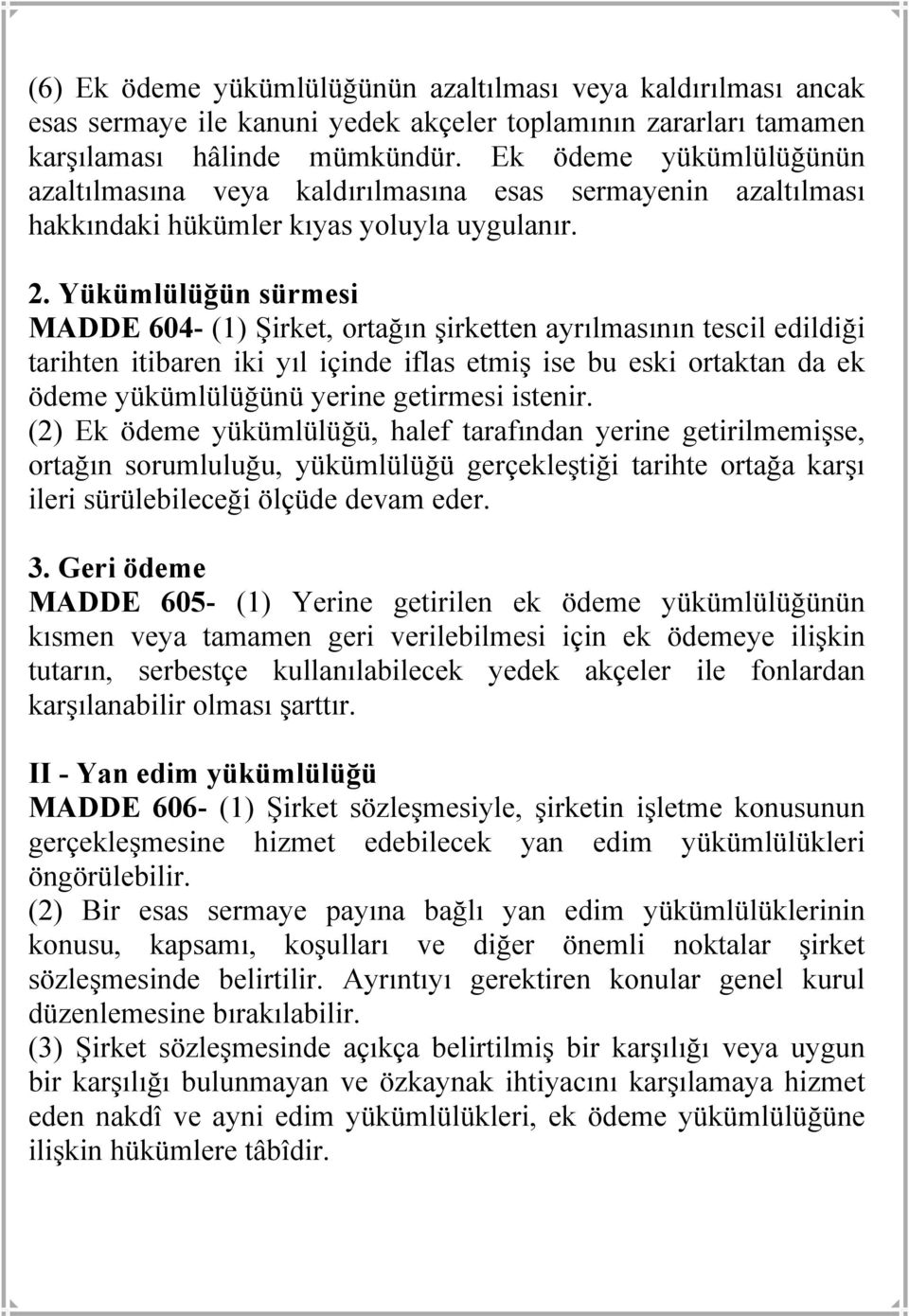 Yükümlülüğün sürmesi MADDE 604- (1) Şirket, ortağın şirketten ayrılmasının tescil edildiği tarihten itibaren iki yıl içinde iflas etmiş ise bu eski ortaktan da ek ödeme yükümlülüğünü yerine getirmesi