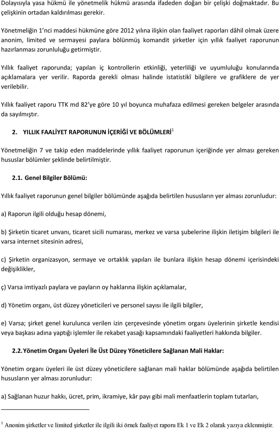 hazırlanması zorunluluğu getirmiştir. Yıllık faaliyet raporunda; yapılan iç kontrollerin etkinliği, yeterliliği ve uyumluluğu konularında açıklamalara yer verilir.