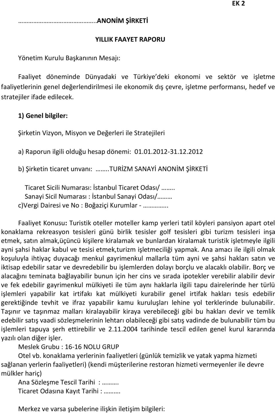 01.2012-31.12.2012 b) Şirketin ticaret unvanı:..turizm SANAYİ ANONİM ŞİRKETİ Ticaret Sicili Numarası: İstanbul Ticaret Odası/.