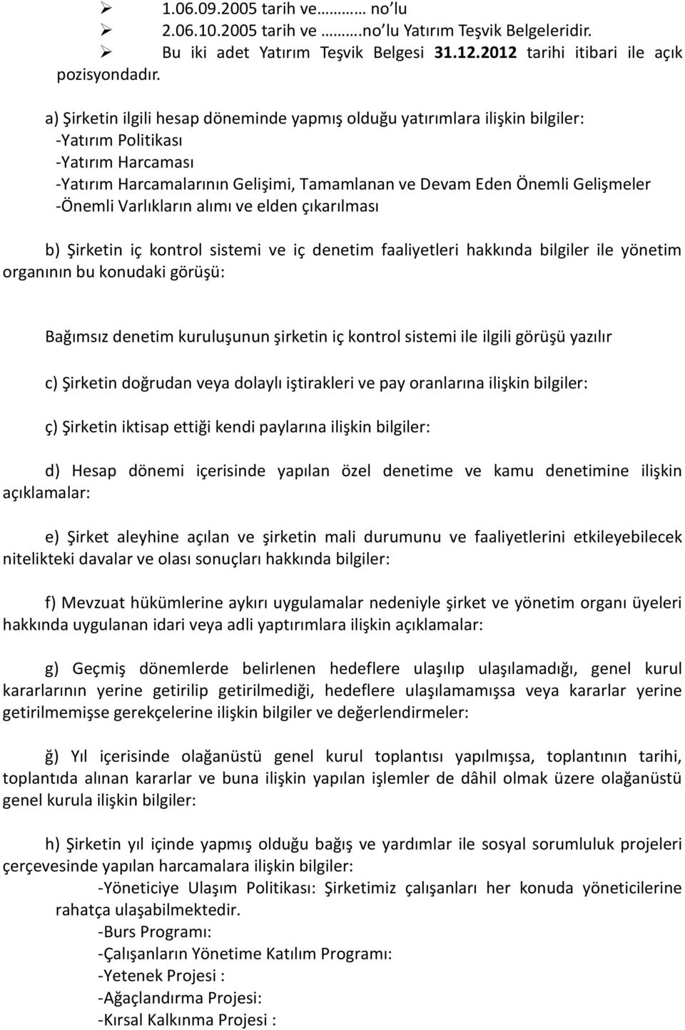 -Önemli Varlıkların alımı ve elden çıkarılması b) Şirketin iç kontrol sistemi ve iç denetim faaliyetleri hakkında bilgiler ile yönetim organının bu konudaki görüşü: Bağımsız denetim kuruluşunun