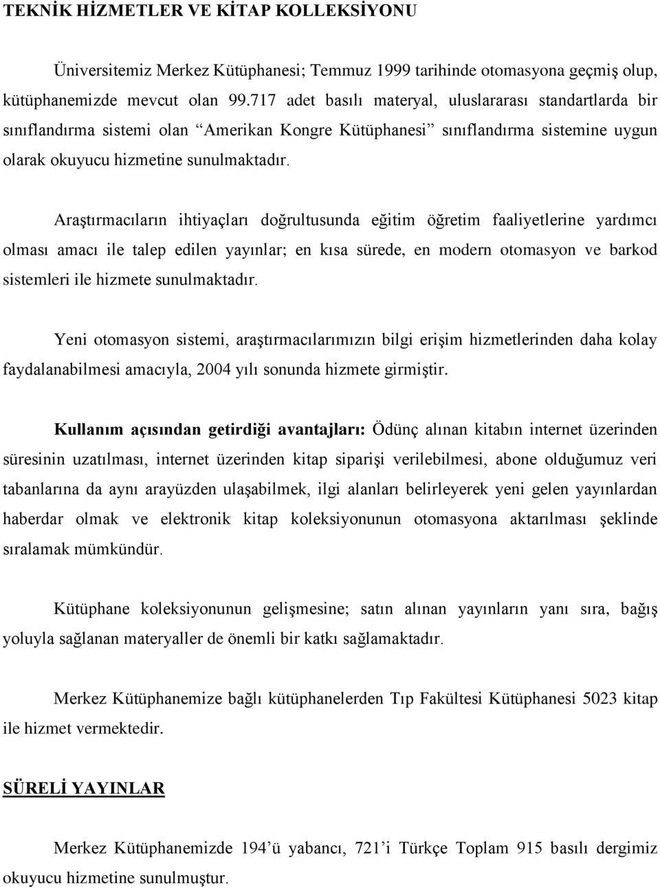 AraĢtırmacıların ihtiyaçları doğrultusunda eğitim öğretim faaliyetlerine yardımcı olması amacı ile talep edilen yayınlar; en kısa sürede, en modern otomasyon ve barkod sistemleri ile hizmete