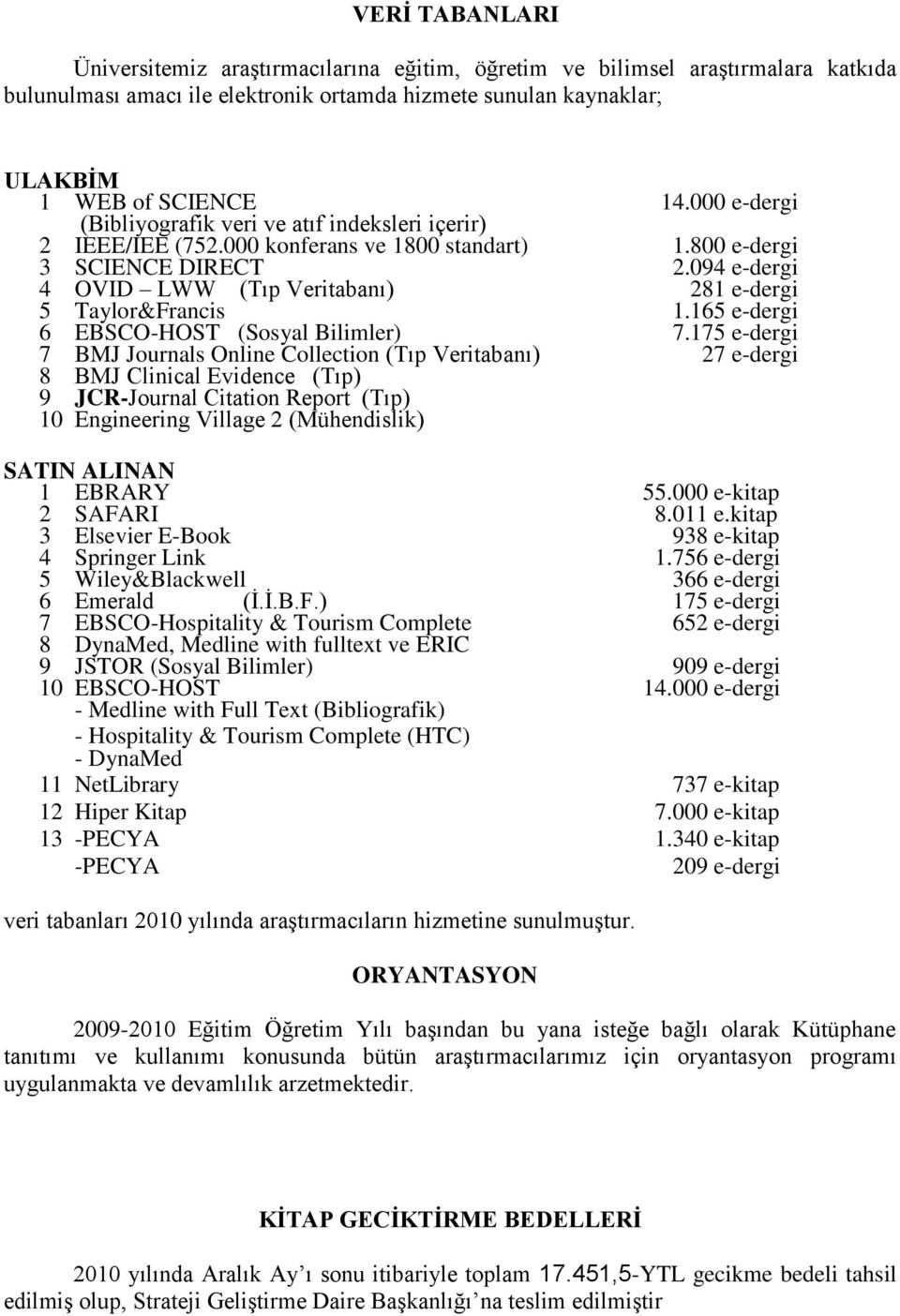 094 e-dergi 4 OVID LWW (Tıp Veritabanı) 281 e-dergi 5 Taylor&Francis 1.165 e-dergi 6 EBSCO-HOST (Sosyal Bilimler) 7.