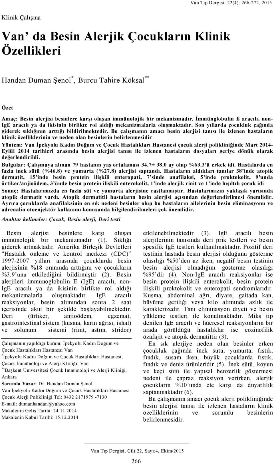 Bu çalışmanın amacı besin alerjisi tanısı ile izlenen hastaların klinik özelliklerinin ve neden olan besinlerin belirlenmesidir Yöntem: Van İpekyolu Kadın Doğum ve Çocuk Hastalıkları Hastanesi çocuk