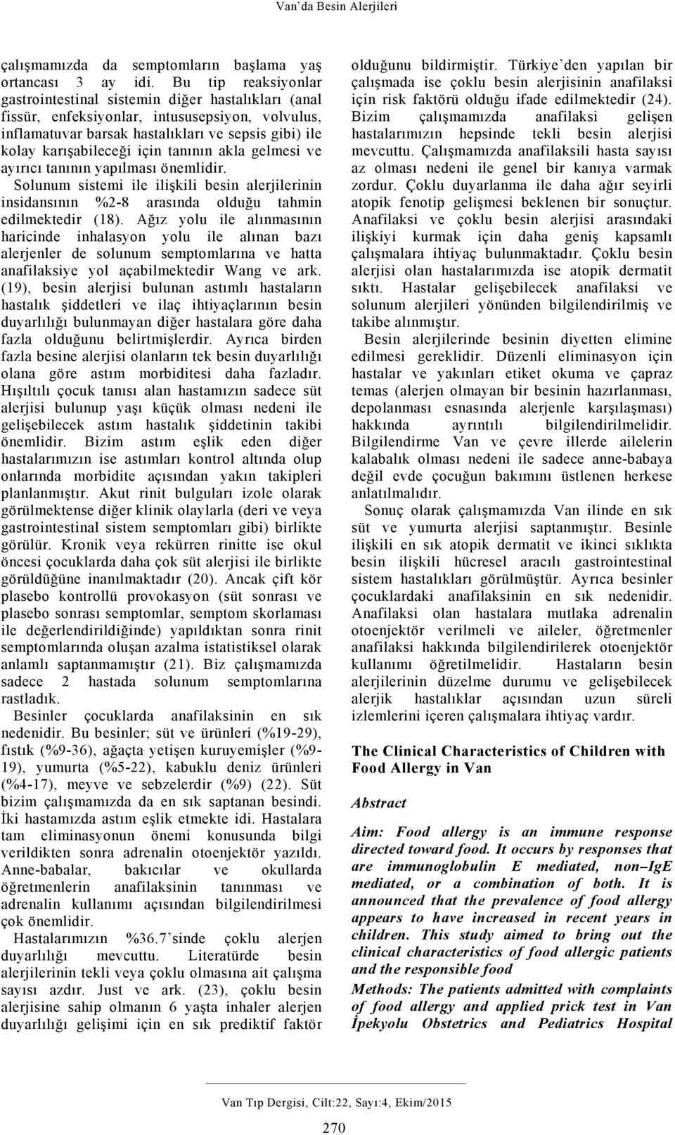 tanının akla gelmesi ve ayırıcı tanının yapılması önemlidir. Solunum sistemi ile ilişkili besin alerjilerinin insidansının %2-8 arasında olduğu tahmin edilmektedir (18).