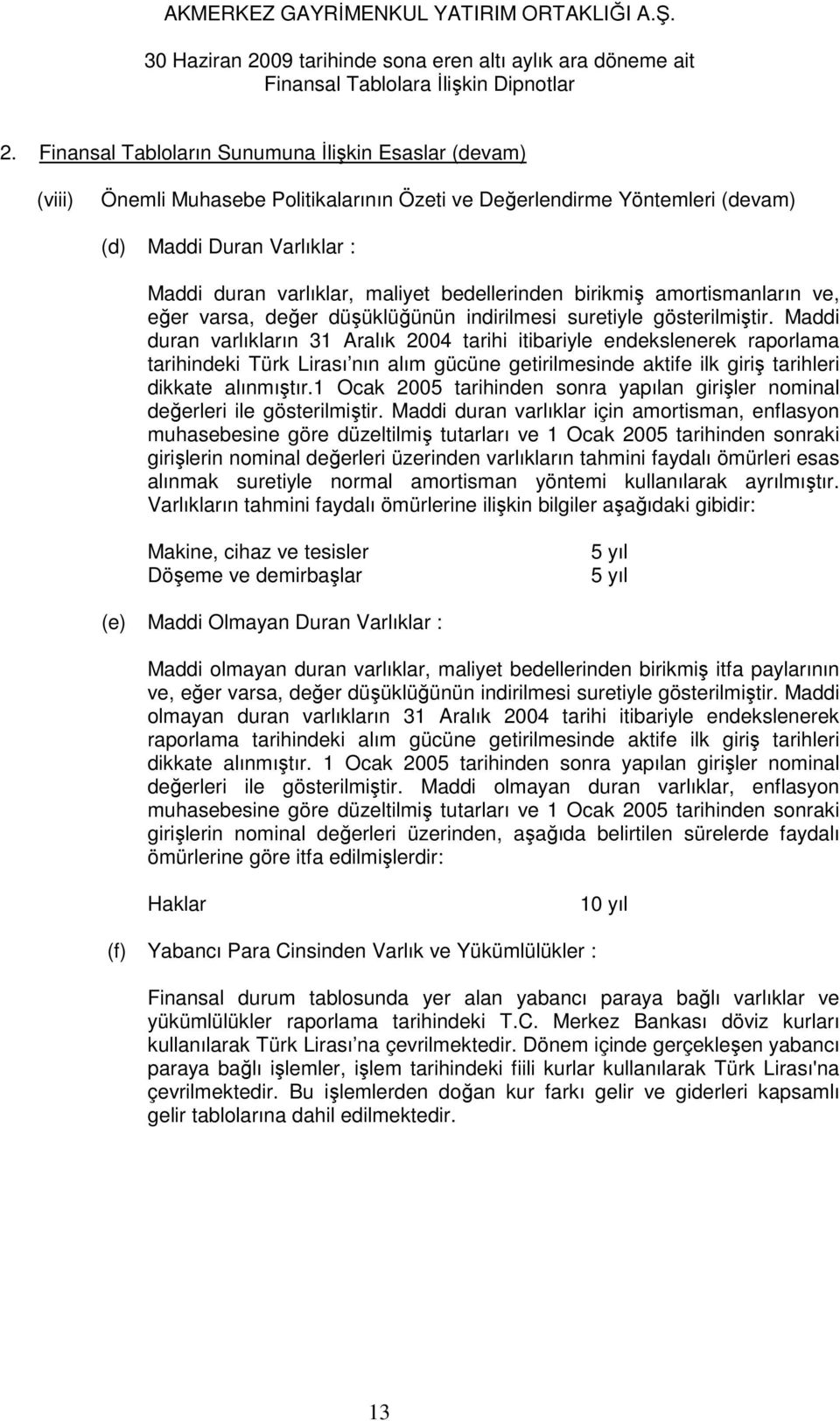 Maddi duran varlıkların 31 Aralık 2004 tarihi itibariyle endekslenerek raporlama tarihindeki Türk Lirası nın alım gücüne getirilmesinde aktife ilk giriş tarihleri dikkate alınmıştır.