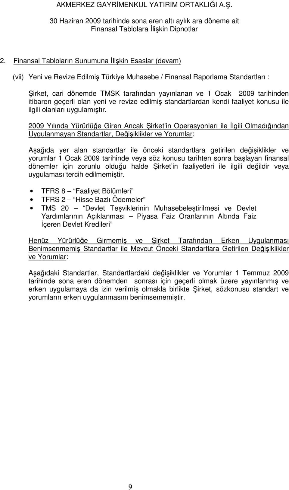 2009 Yılında Yürürlüğe Giren Ancak Şirket in Operasyonları ile Đlgili Olmadığından Uygulanmayan Standartlar, Değişiklikler ve Yorumlar: Aşağıda yer alan standartlar ile önceki standartlara getirilen