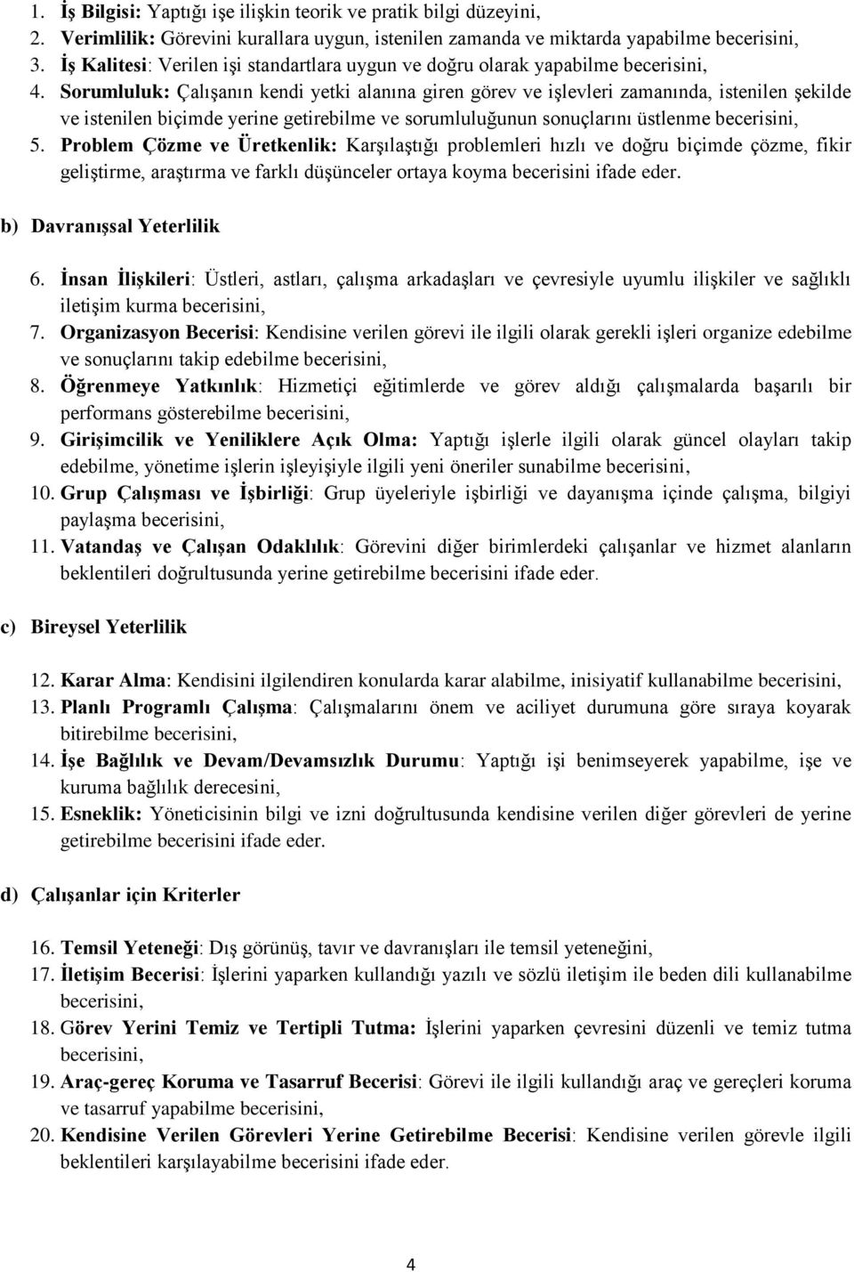 Sorumluluk: Çalışanın kendi yetki alanına giren görev ve işlevleri zamanında, istenilen şekilde ve istenilen biçimde yerine getirebilme ve sorumluluğunun sonuçlarını üstlenme becerisini, 5.