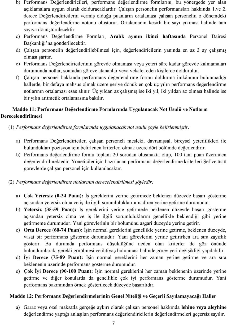 Ortalamanın kesirli bir sayı çıkması halinde tam sayıya dönüştürülecektir. c) Performans Değerlendirme Formları, Aralık ayının ikinci haftasında Personel Dairesi Başkanlığı na gönderilecektir.