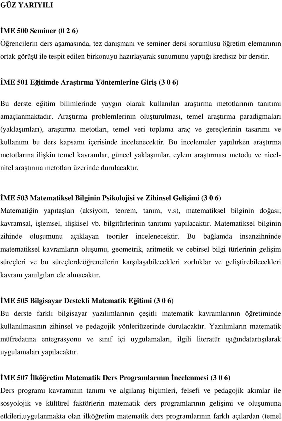 Araştırma problemlerinin oluşturulması, temel araştırma paradigmaları (yaklaşımları), araştırma metotları, temel veri toplama araç ve gereçlerinin tasarımı ve kullanımı bu ders kapsamı içerisinde