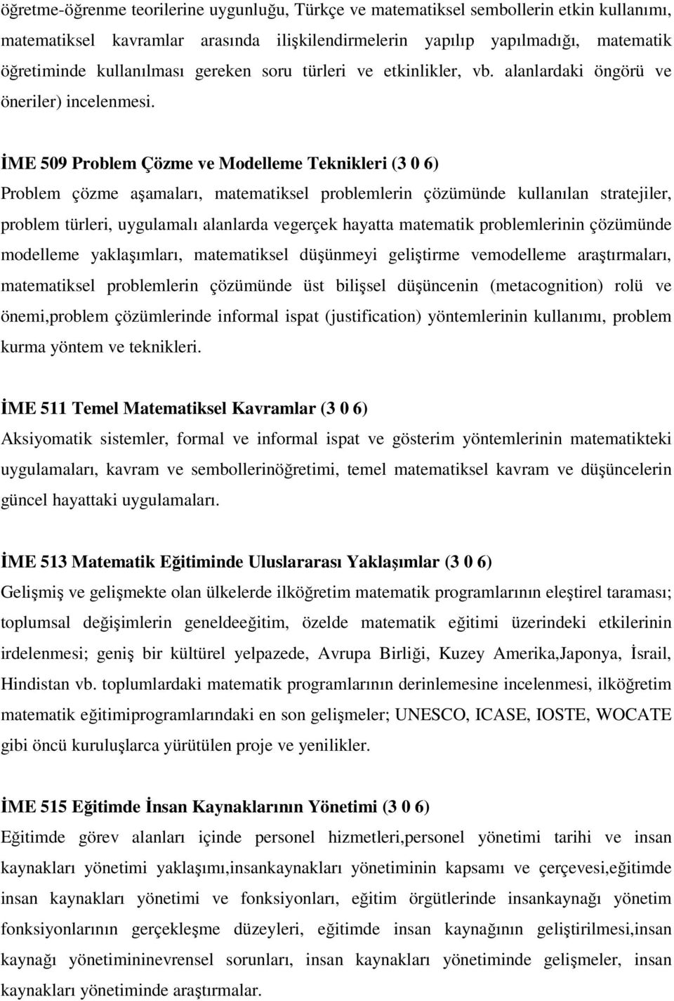 ĐME 509 Problem Çözme ve Modelleme Teknikleri (3 0 6) Problem çözme aşamaları, matematiksel problemlerin çözümünde kullanılan stratejiler, problem türleri, uygulamalı alanlarda vegerçek hayatta