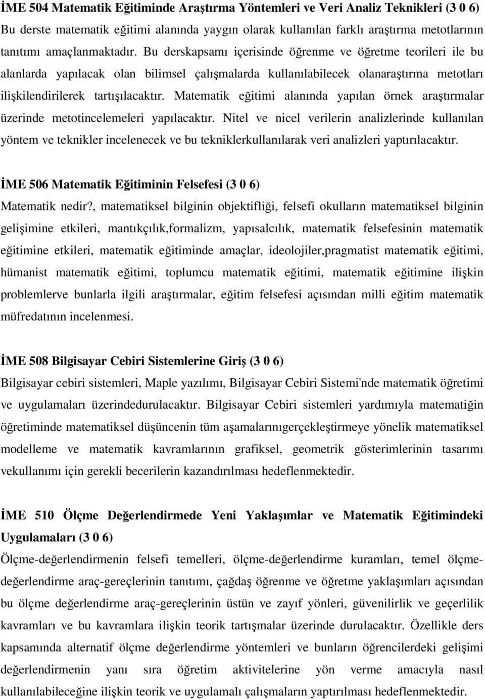 Bu derskapsamı içerisinde öğrenme ve öğretme teorileri ile bu alanlarda yapılacak olan bilimsel çalışmalarda kullanılabilecek olanaraştırma metotları ilişkilendirilerek tartışılacaktır.