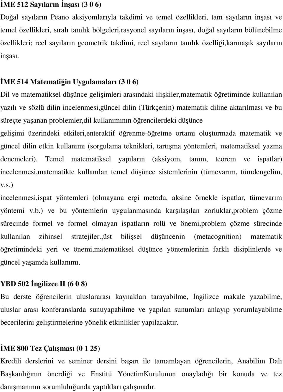 ĐME 514 Matematiğin Uygulamaları (3 0 6) Dil ve matematiksel düşünce gelişimleri arasındaki ilişkiler,matematik öğretiminde kullanılan yazılı ve sözlü dilin incelenmesi,güncel dilin (Türkçenin)