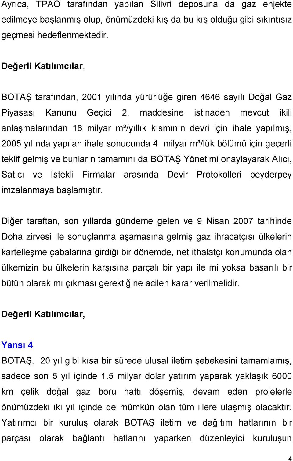 maddesine istinaden mevcut ikili anlaşmalarından 16 milyar m³/yıllık kısmının devri için ihale yapılmış, 2005 yılında yapılan ihale sonucunda 4 milyar m³/lük bölümü için geçerli teklif gelmiş ve