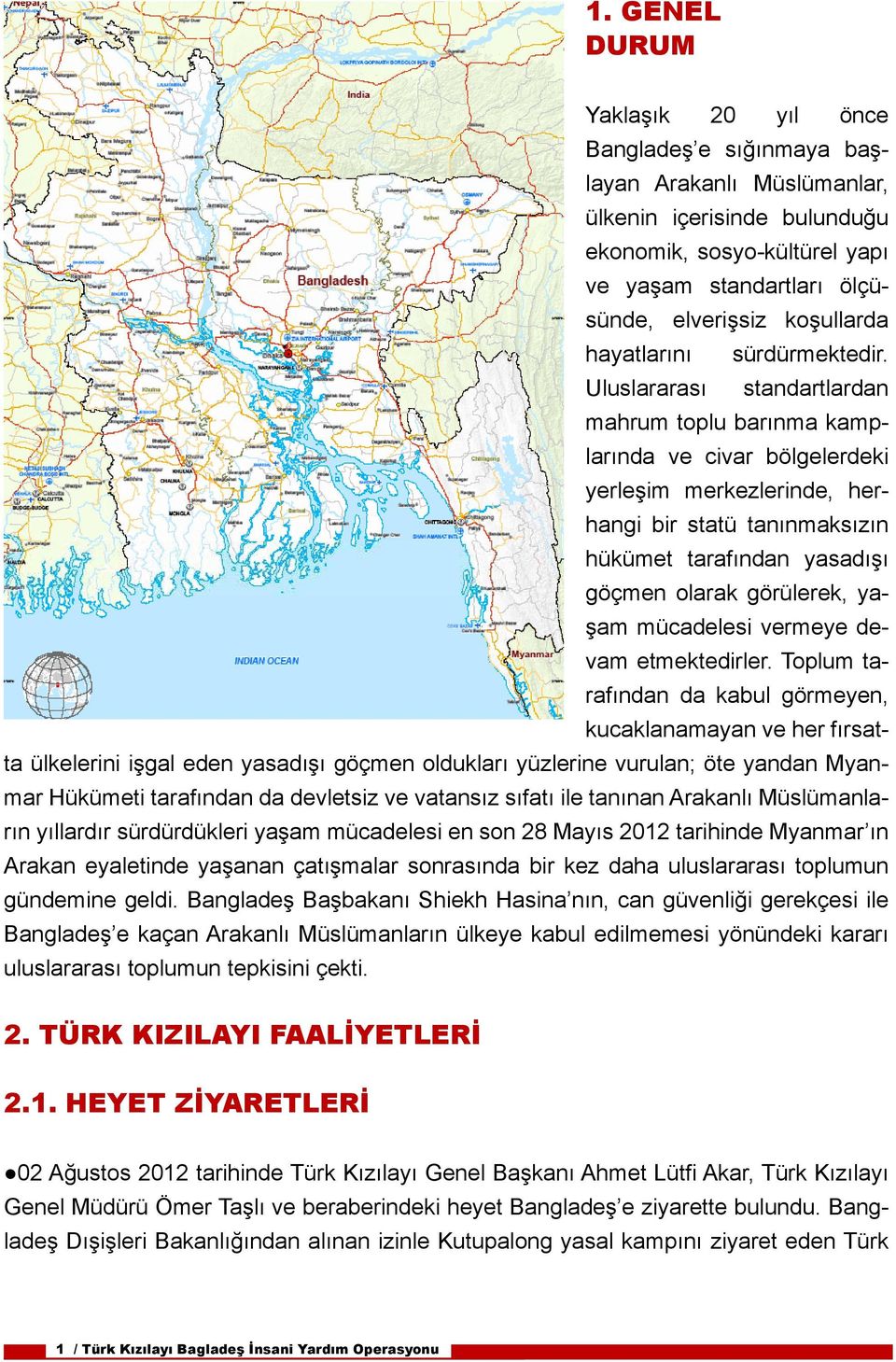 Uluslararası standartlardan mahrum toplu barınma kamplarında ve civar bölgelerdeki yerleşim merkezlerinde, herhangi bir statü tanınmaksızın hükümet tarafından yasadışı göçmen olarak görülerek, yaşam