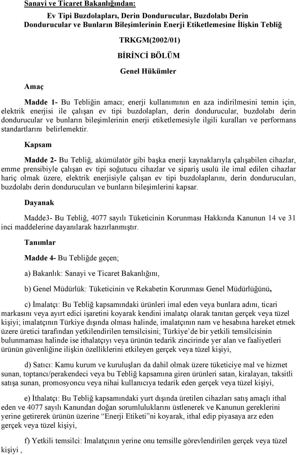 dondurucular ve bunların bileşimlerinin enerji etiketlemesiyle ilgili kuralları ve performans standartlarını belirlemektir.