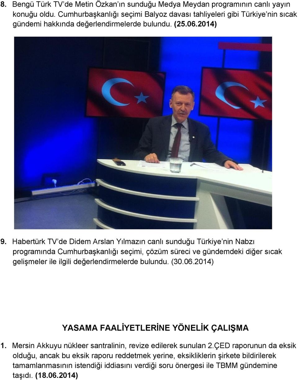 Habertürk TV de Didem Arslan Yılmazın canlı sunduğu Türkiye nin Nabzı programında Cumhurbaşkanlığı seçimi, çözüm süreci ve gündemdeki diğer sıcak gelişmeler ile ilgili