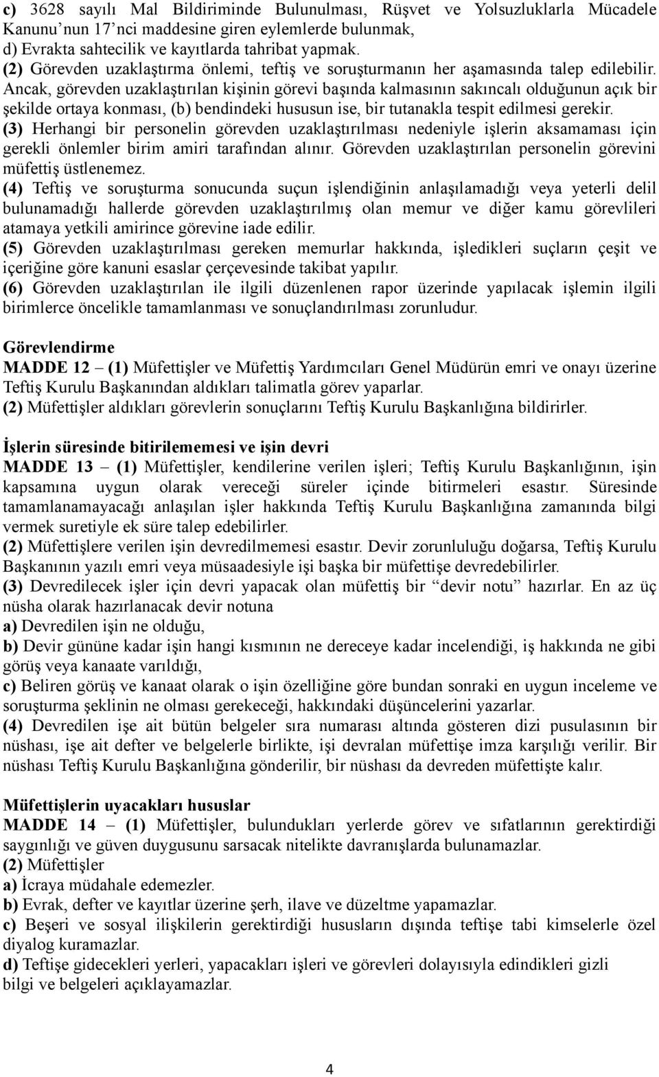 Ancak, görevden uzaklaştırılan kişinin görevi başında kalmasının sakıncalı olduğunun açık bir şekilde ortaya konması, (b) bendindeki hususun ise, bir tutanakla tespit edilmesi gerekir.