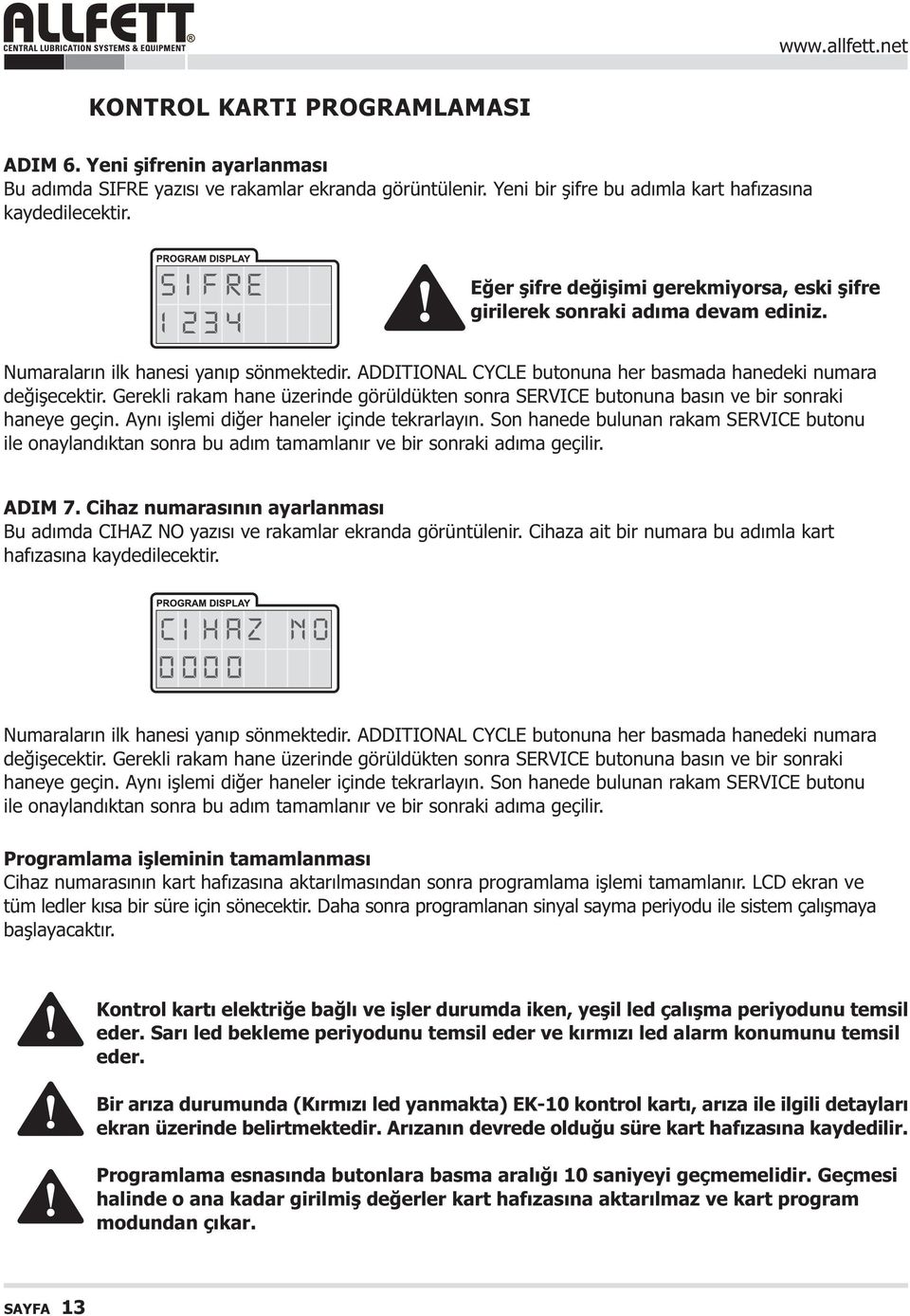 ADDITIONAL CYCLE butonuna her basmada hanedeki numara deðiþecektir. Gerekli rakam hane üzerinde görüldükten sonra SERVICE butonuna basýn ve bir sonraki haneye geçin.