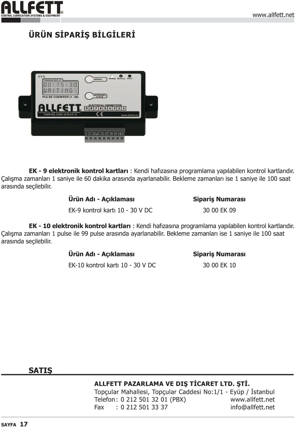 Ürün Adý - Açýklamasý Sipariþ Numarasý EK-9 kontrol kartý 10-30 V DC 30 00 EK 09 EK - 10 elektronik kontrol kartlarý : Kendi hafýzasýna programlama yapýlabilen kontrol kartlarýdýr.