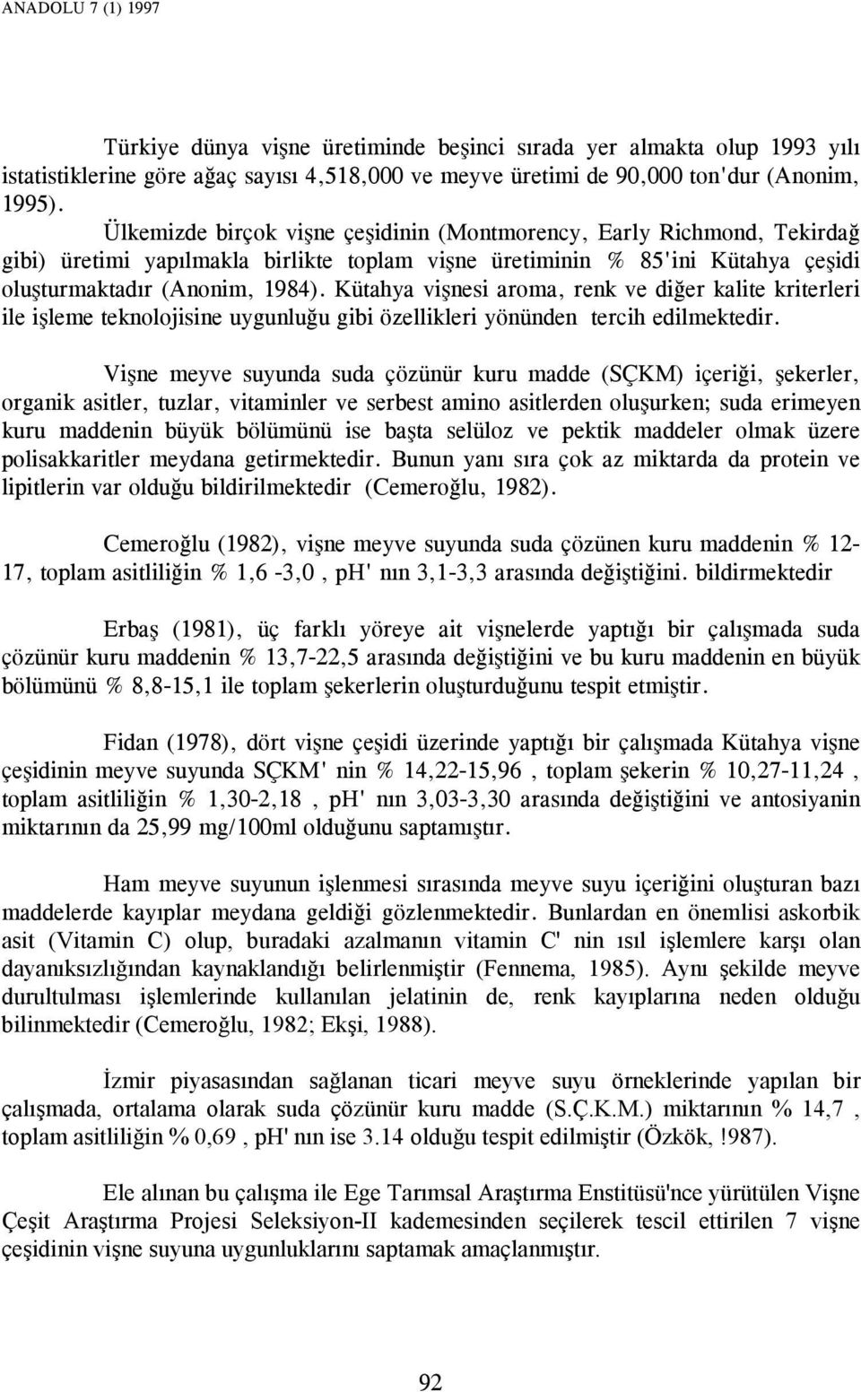 Kütahya vişnesi aroma, renk ve diğer kalite kriterleri ile işleme teknolojisine uygunluğu gibi özellikleri yönünden tercih edilmektedir.