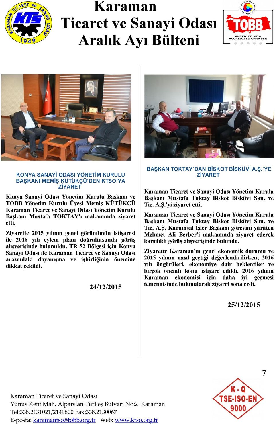 TR 52 Bölgesi için Konya Sanayi Odası ile arasındaki dayanışma ve işbirliğinin önemine dikkat çekildi. 24/12/2015 BAŞKAN TOKTAY DAN BİSKOT BİSKÜVİ A.Ş. YE ZİYARET Başkanı Mustafa Toktay Biskot Bisküvi San.