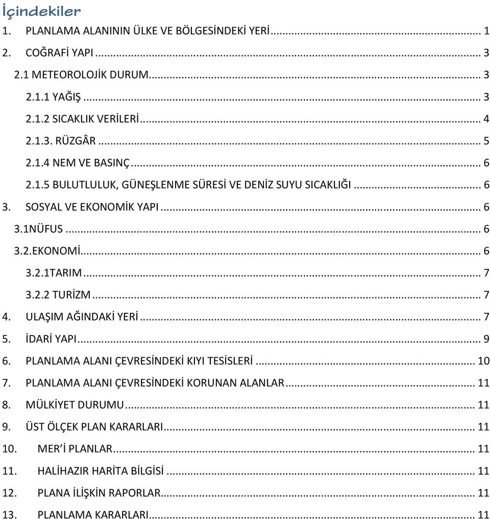 2.2 TURİZM... 7 4. ULAŞIM AĞINDAKİ YERİ... 7 5. İDARİ YAPI... 9 6. PLANLAMA ALANI ÇEVRESİNDEKİ KIYI TESİSLERİ... 10 7. PLANLAMA ALANI ÇEVRESİNDEKİ KORUNAN ALANLAR... 11 8.