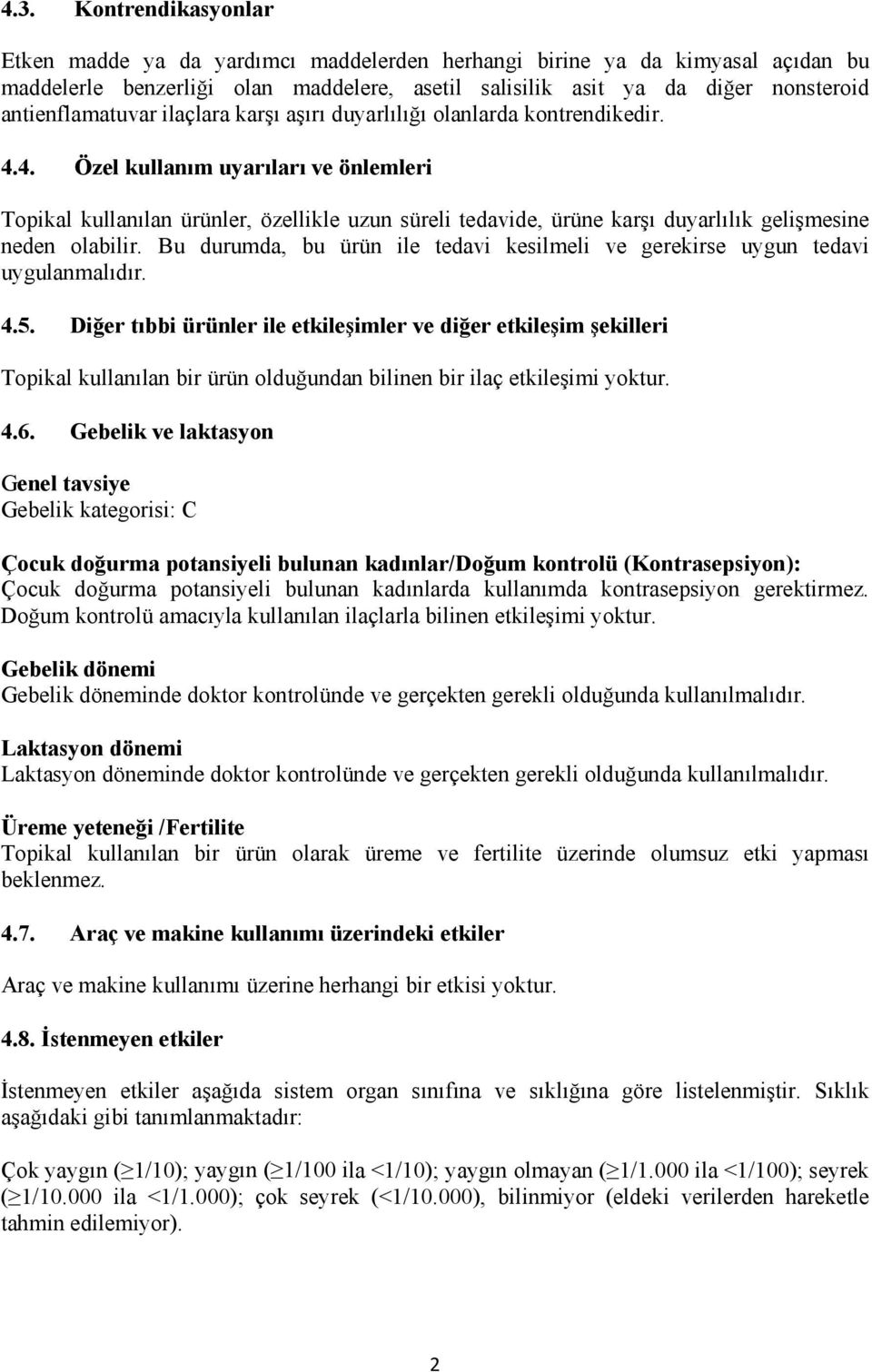 4. Özel kullanım uyarıları ve önlemleri Topikal kullanılan ürünler, özellikle uzun süreli tedavide, ürüne karşı duyarlılık gelişmesine neden olabilir.