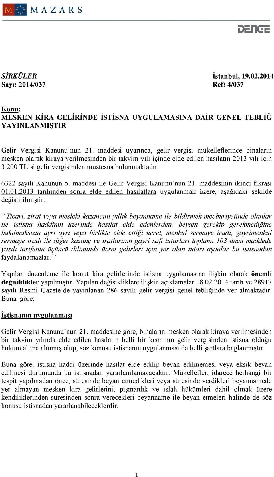 200 TL si gelir vergisinden müstesna bulunmaktadır. 6322 sayılı Kanunun 5. maddesi ile Gelir Vergisi Kanunu nun 21. maddesinin ikinci fıkrası 01.