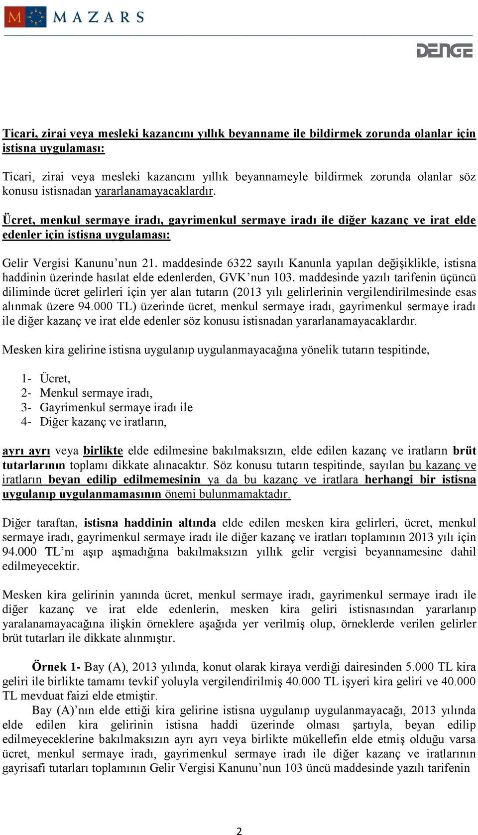 maddesinde 6322 sayılı Kanunla yapılan değişiklikle, istisna haddinin üzerinde hasılat elde edenlerden, GVK nun 103.