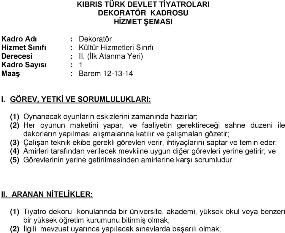 dekorların yapılması alışmalarına katılır ve çalışmaları gözetir; (3) Çalışan teknik ekibe gerekli görevleri verir, ihtiyaçlarını saptar ve temin eder; (4) Amirleri tarafından verilecek mevkiine