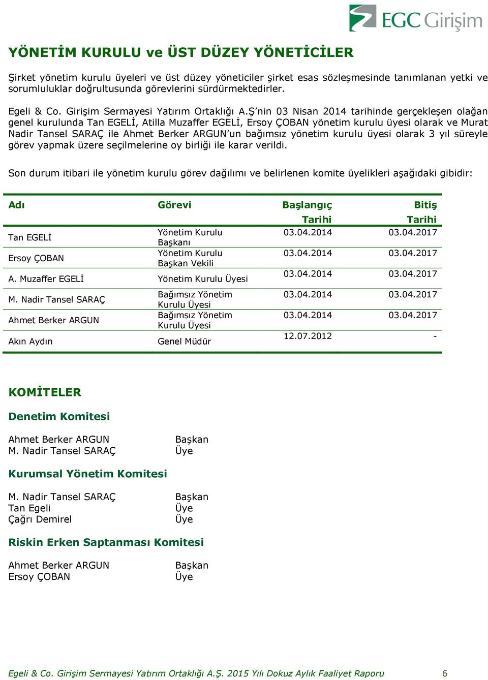 Ş nin 03 Nisan 2014 tarihinde gerçekleşen olağan genel kurulunda Tan EGELİ, Atilla Muzaffer EGELİ, Ersoy ÇOBAN yönetim kurulu üyesi olarak ve Murat Nadir Tansel SARAÇ ile Ahmet Berker ARGUN un