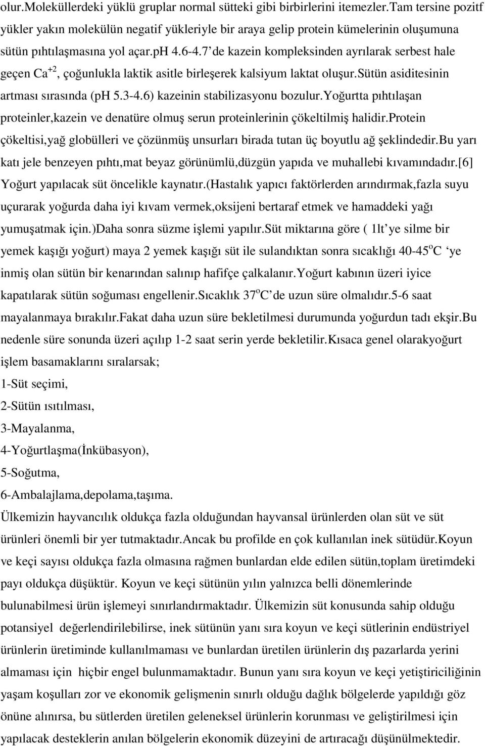 7 de kazein kompleksinden ayrılarak serbest hale geçen Ca +2, çoğunlukla laktik asitle birleşerek kalsiyum laktat oluşur.sütün asiditesinin artması sırasında (ph 5.3-4.