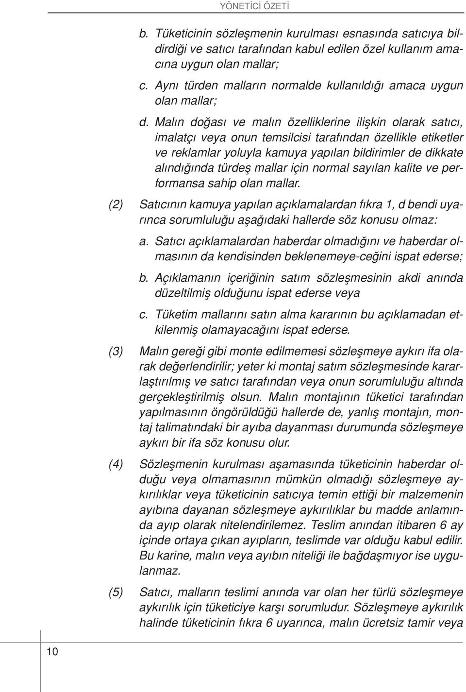 Malın doğası ve malın özelliklerine ilişkin olarak satıcı, imalatçı veya onun temsilcisi tarafından özellikle etiketler ve reklamlar yoluyla kamuya yapılan bildirimler de dikkate alındığında türdeş