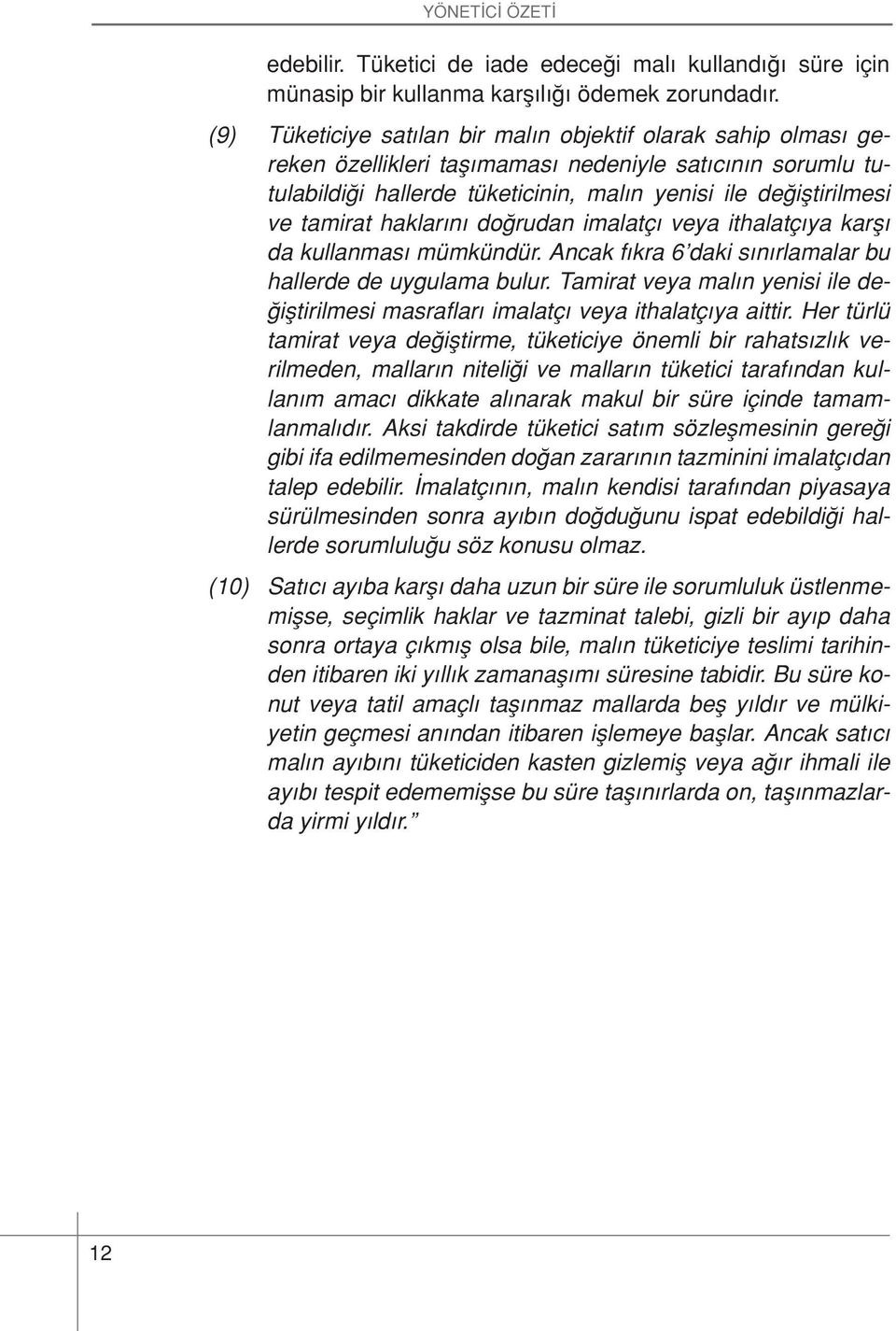 haklarını doğrudan imalatçı veya ithalatçıya karşı da kullanması mümkündür. Ancak fıkra 6 daki sınırlamalar bu hallerde de uygulama bulur.