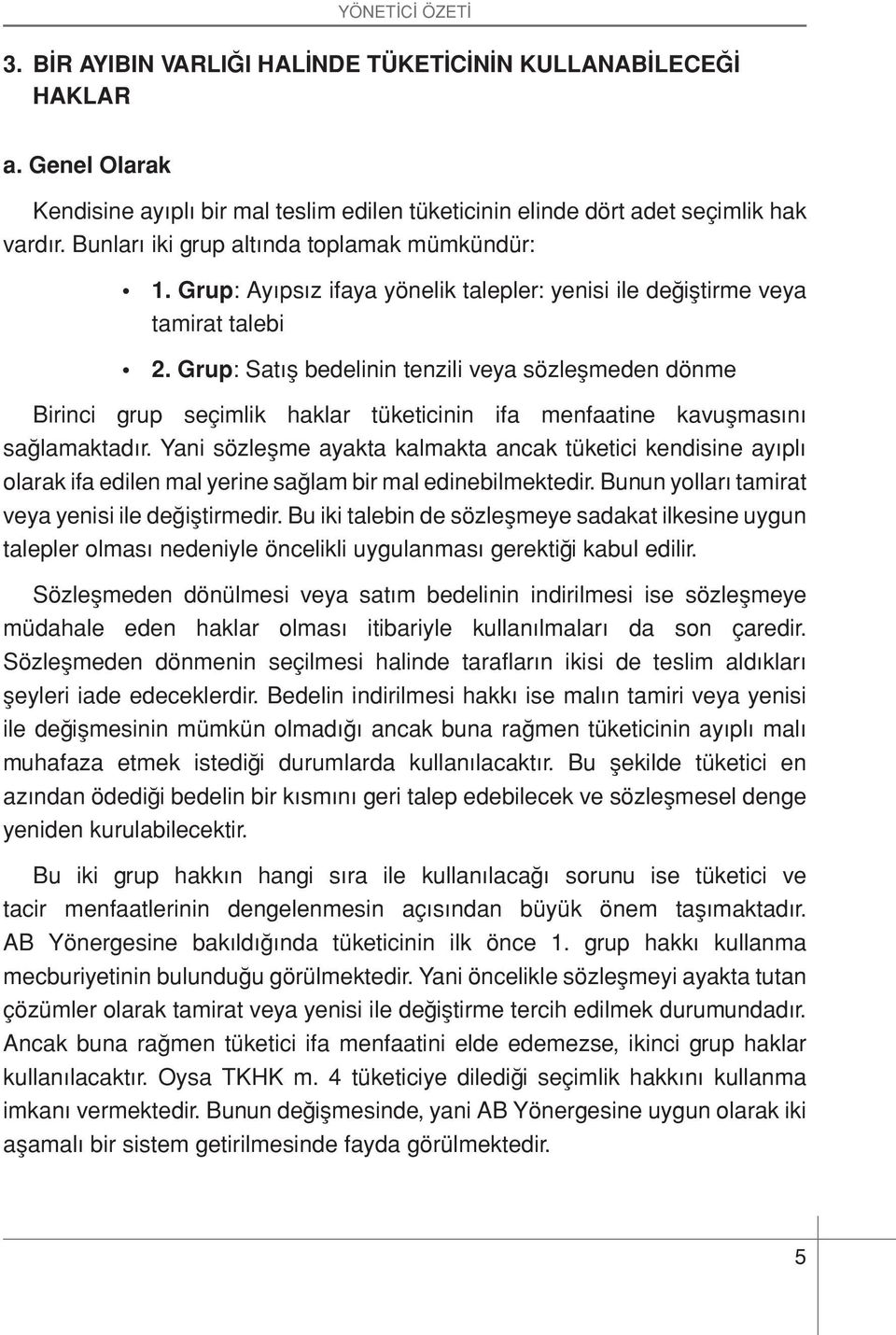 Grup: Satış bedelinin tenzili veya sözleşmeden dönme Birinci grup seçimlik haklar tüketicinin ifa menfaatine kavuşmasını sağlamaktadır.