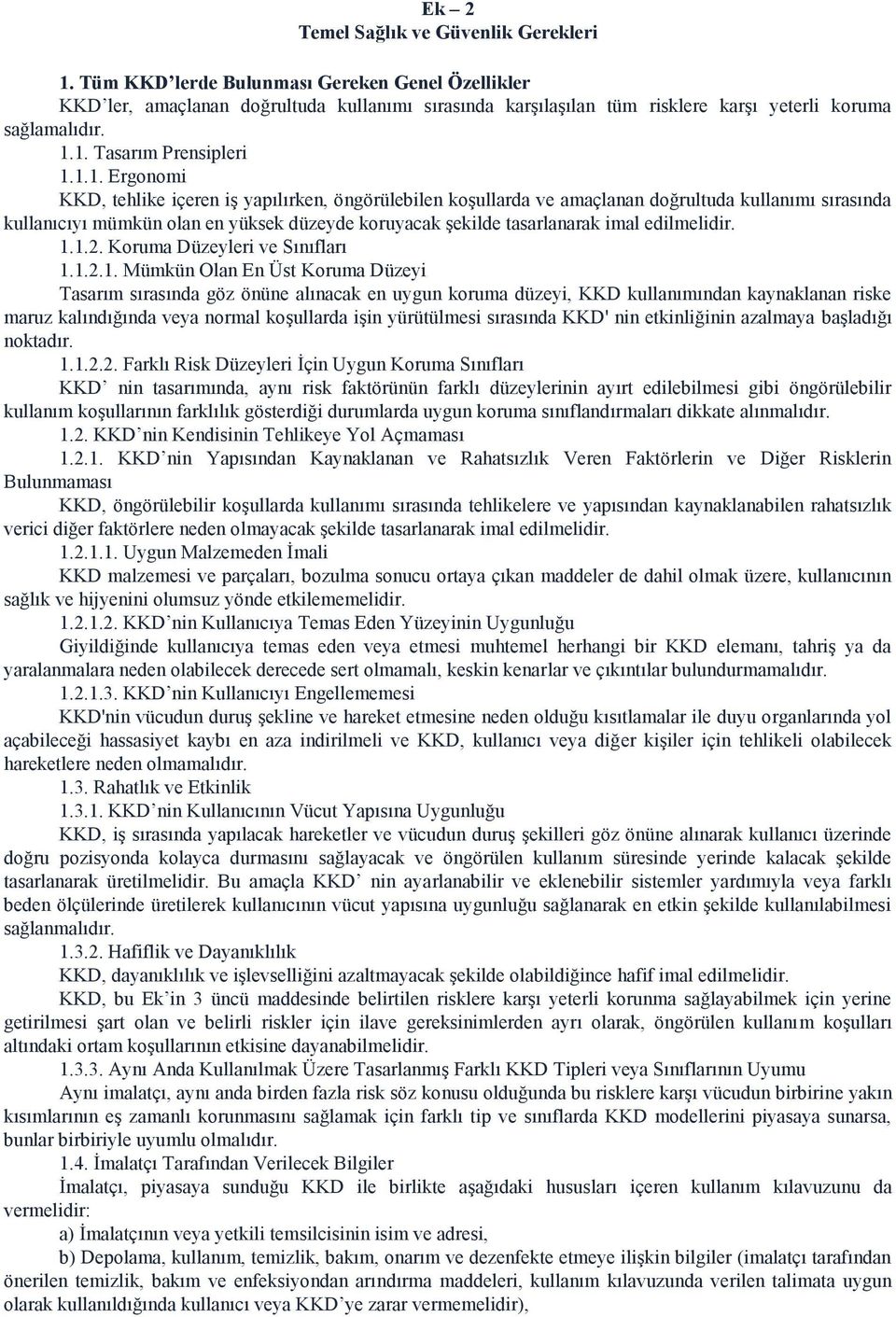 1. Tasarım Prensipleri 1.1.1. Ergonomi KKD, tehlike içeren iş yapılırken, öngörülebilen koşullarda ve amaçlanan doğrultuda kullanımı sırasında kullanıcıyı mümkün olan en yüksek düzeyde koruyacak