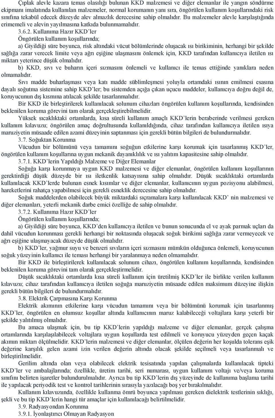 Kullanıma Hazır KKD ler Öngörülen kullanım koşullarında; a) Giyildiği süre boyunca, risk altındaki vücut bölümlerinde oluşacak ısı birikiminin, herhangi bir şekilde sağlığa zarar verecek limite veya