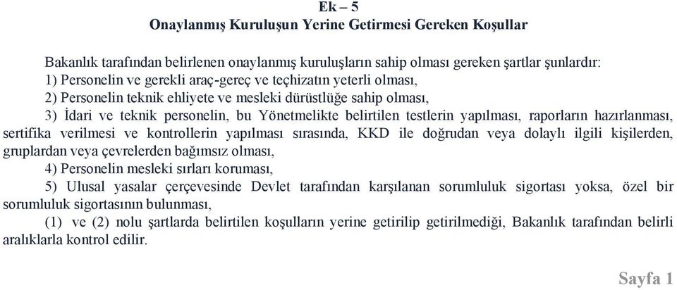 sertifika verilmesi ve kontrollerin yapılması sırasında, KKD ile doğrudan veya dolaylı ilgili kişilerden, gruplardan veya çevrelerden bağımsız olması, 4) Personelin mesleki sırları koruması, 5)