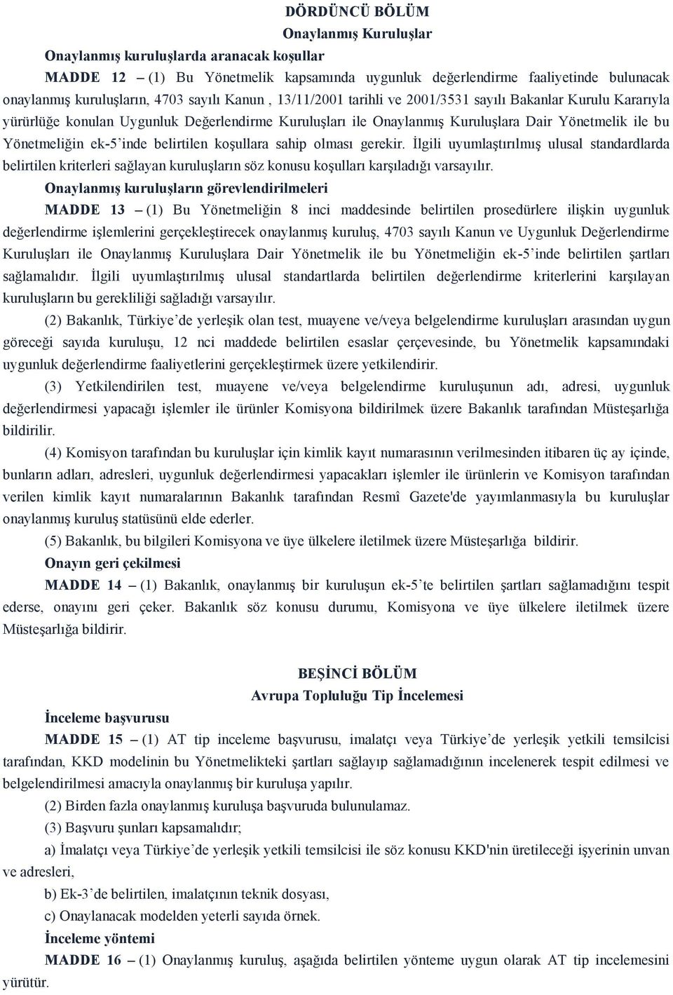 belirtilen koşullara sahip olması gerekir. İlgili uyumlaştırılmış ulusal standardlarda belirtilen kriterleri sağlayan kuruluşların söz konusu koşulları karşıladığı varsayılır.